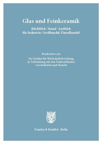 Glas und Feinkeramik. Rückblick - Stand - Ausblick Für Industrie, Großhandel, Einzelhandel Bearb. Vom Ifo-Institut Für Wirtschaftsforschung in Verbindung Mit Den Fachverbänden Von Industrie und Handel. (Gesamtred. : Wilhelm Marquardt / Edgar Wolf). (Deutsches Branchenhandbuch Für Industrie und Handel, Lieferung 13).