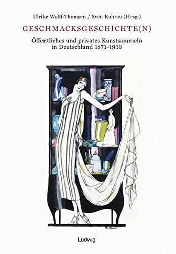 Geschmacksgeschichte(n) öffentliches und privates Kunstsammeln in Deutschland, 1871-1933