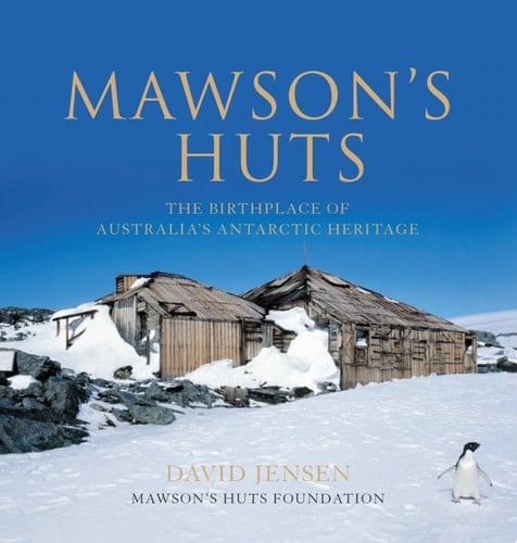 Mawson's Huts The Birthplace of Australia's Antarctic Heritage