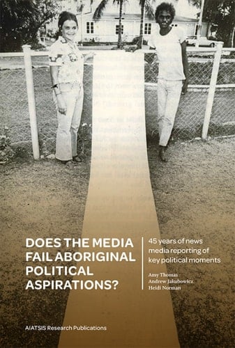 Media Fail Aboriginal Political Aspirations?: 45 years of news media reporting of key political moments