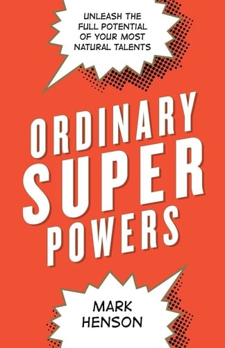 Ordinary Superpowers Unleash the Full Potential of Your Most Natural Talents