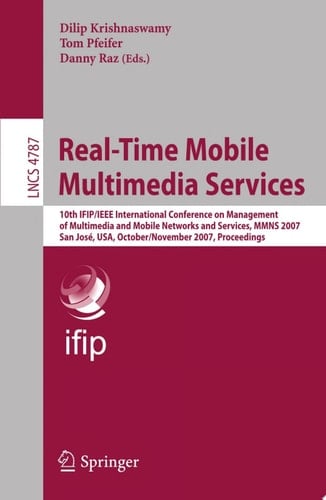 Real-Time Mobile Multimedia Services 10th IFIP/IEEE International Conference on Management, of Multimedia and Mobile Networks and Services, MMNS 2007, San José, USA, October 31 - November 2, 2007, Proceedings