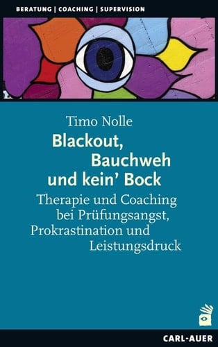 Blackout, Bauchweh und kein' Bock Therapie und Coaching bei Prüfungsangst, Prokrastination und Leistungsdruck