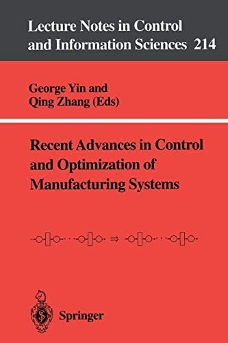 Recent Advances in Control and Optimization of Manufacturing Systems (Lecture Notes in Control and Information Sciences, 214)