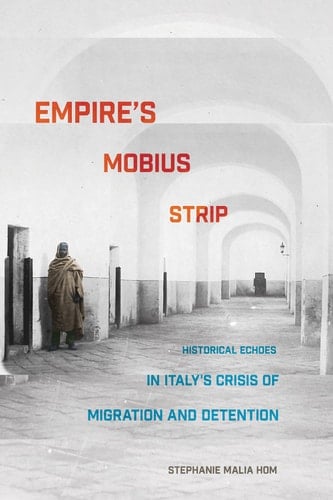 Empire's Mobius Strip Historical Echoes in Italy's Crisis of Migration and Detention