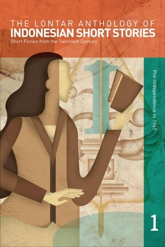 The Lontar Anthology of Indonesian Short Stories Volume 1 Short Fiction from the Twentieth Century, Vol. 1 Pre-Independence to 1965