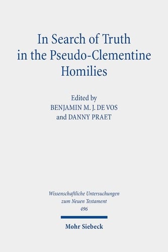 In Search of Truth in the Pseudo-Clementine Homilies New Approaches to a Philosophical and Rhetorical Novel of Late Antiquity