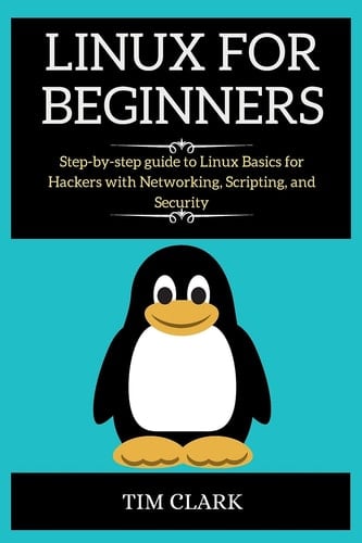 Linux For Beginners: Step-by-step guide to Linux Basics for Hackers with Networking, Scripting, and Security