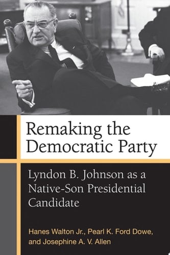 Remaking the Democratic Party Lyndon B. Johnson as a Native-Son Presidential Candidate