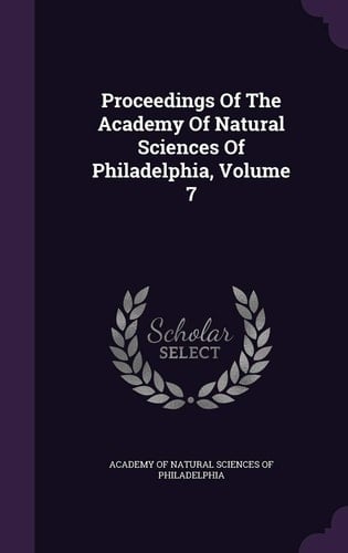 Proceedings Of The Academy Of Natural Sciences Of Philadelphia, Volume 7