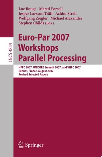 Euro-Par 2007 Workshops: Parallel Processing HPPC 2007, UNICORE Summit 2007, and VHPC 2007, Rennes, France, August 28-31, 2007, Revised Selected Papers