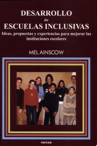 Desarrollo de escuelas inclusivas Ideas, propuestas y experiencias para mejorar las instituciones escolares
