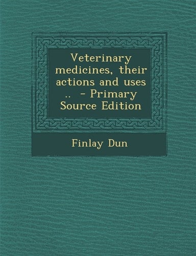 Veterinary Medicines, Their Actions and Uses . . - Primary Source Edition