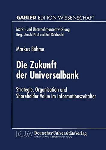 Die Zukunft der Universalbank Strategie, Organisation und Shareholder Value im Informationszeitalter