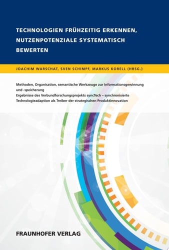 TECHNOLOGIEN FRÜHZEITIG ERKENNEN, NUTZENPOTENZIALE SYSTEMATISCH BEWERTEN Methoden, Organisation, semantische Werkzeuge zur Informationsgewinnung und -speicherung Ergebnisse des Verbundforschungsprojekts syncTech – synchronisierte Technologieadaption als Treiber der strategischen Produktinnovation