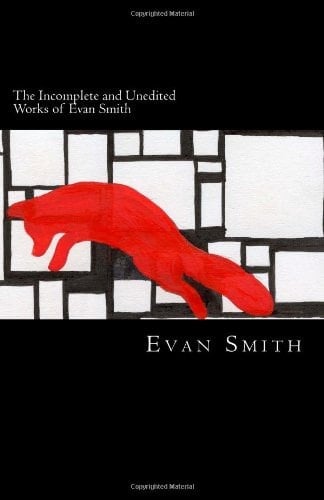The Incomplete and Unedited Works of Evan Smith (So Far)