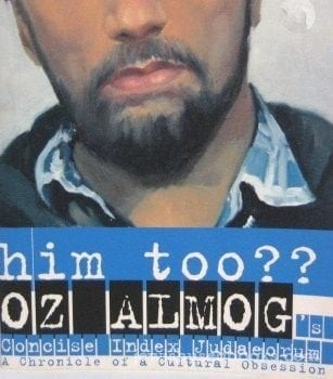 Him Too ...? Oz Almog's Concise Index Judaeorum : a Chronicle of Cultural Obsession