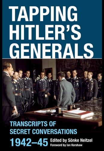 Tapping Hitler's Generals Transcripts of Secret Conversations, 1942-45