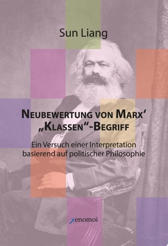 Neubewertung von Marx' "Klassen"-Begriff Ein Versuch einer Interpretation basierend auf politischer Philosophie