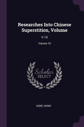 Researches Into Chinese Superstition, Volume V.10; Volume 10