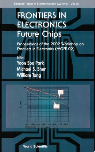 Frontiers in Electronics Future Chips : Proceedings of the 2002 Workshop on Frontiers in Electronics (WOFE-02), St Croix, Virgin Islands, USA, 6-11 January 2002