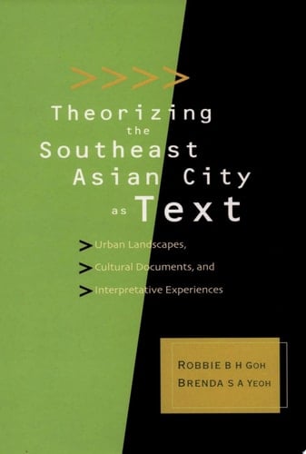 Theorizing the Southeast Asian City as Text Urban Landscapes, Cultural Documents, and Interpretive Experiences