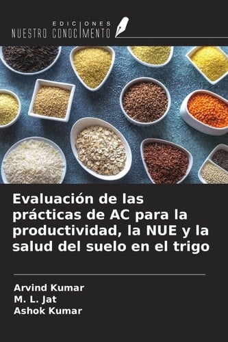 Evaluación de las prácticas de AC para la productividad, la NUE y la salud del suelo en el trigo (Spanish Edition)