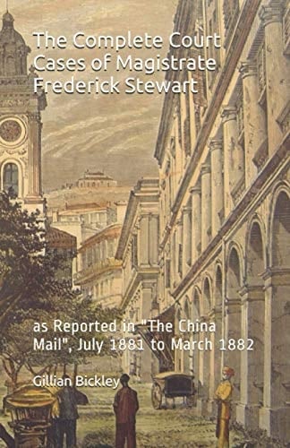 The Complete Court Cases of Magistrate Frederick Stewart As Reported in the China Mail, July 1881 to March 1882