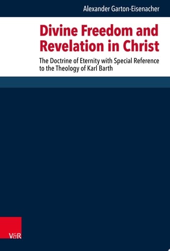 Divine Freedom and Revelation in Christ The Doctrine of Eternity with Special Reference to the Theology of Karl Barth