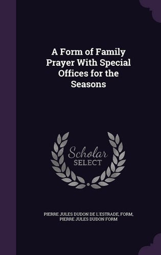 A Form of Family Prayer With Special Offices for the Seasons