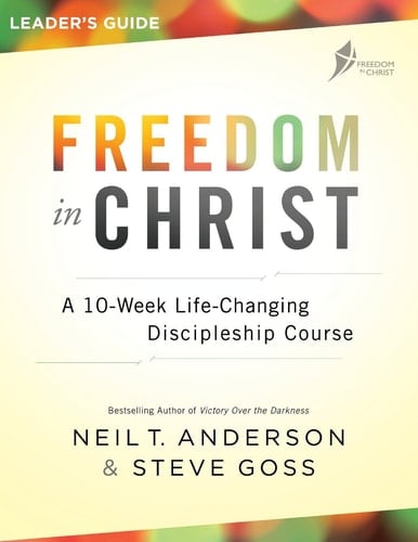 Freedom in Christ Leader's Guide A 10-Week Life-Changing Discipleship Course