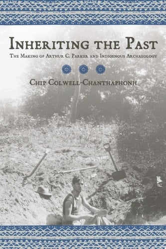 Inheriting the Past The Making of Arthur C. Parker and Indigenous Archaeology