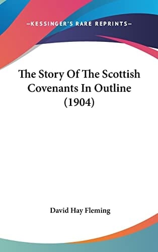 The Story Of The Scottish Covenants In Outline (1904)