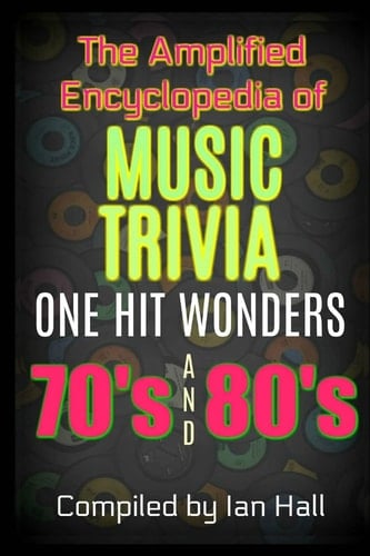 The Amplified Encyclopedia of Music Trivia One Hit Wonders of the 70's And 80's