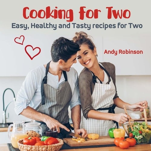 Cooking for Two Easy, Healthy and Tasty Recipes for Two