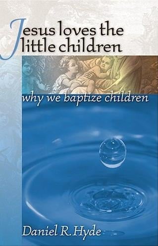 Jesus Loves the Little Children Why We Baptize Children