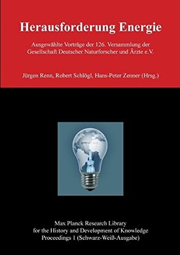 Herausforderung Energie Ausgewählte Vorträge der 126. Versammlung der Gesellschaft Deutscher Naturforscher und Ärzte e.V.