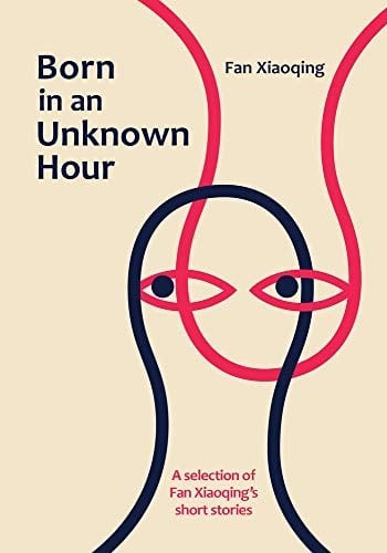Born in an Unknown Hour A Selection of Fan Xiaoqing's Short Stories