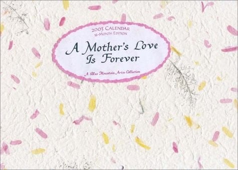 A Mother's Love Is Forever 2003 Calendar/16-Month Edition