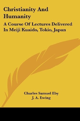 Christianity And Humanity: A Course Of Lectures Delivered In Meiji Kuaido, Tokio, Japan