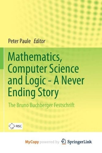 Mathematics, Computer Science and Logic - A Never Ending Story The Bruno Buchberger Festschrift