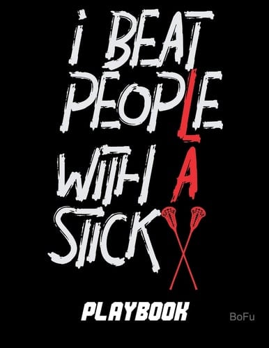 I Beat People with a Stick Playbook Lax Play Journal with Lacrosse Field Layout