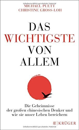 Das Wichtigste von Allem die Geheimnisse der großen chinesischen Denker und wie sie unser Leben bereichern