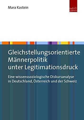 Gleichstellungsorientierte Männerpolitik unter Legitimationsdruck eine wissenssoziologische Diskursanalyse in Deutschland, Österreich und der Schweiz