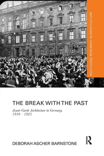 The Break with the Past Avant-Garde Architecture in Germany, 1910 - 1925