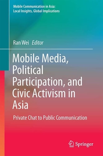 Mobile Media, Political Participation, and Civic Activism in Asia Private Chat to Public Communication