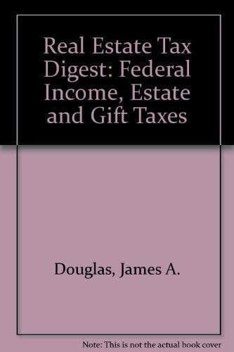 Real Estate Tax Digest Federal Income, Estate and Gift Taxes