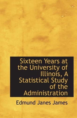 Sixteen Years at the University of Illinois, A Statistical Study of the Administration
