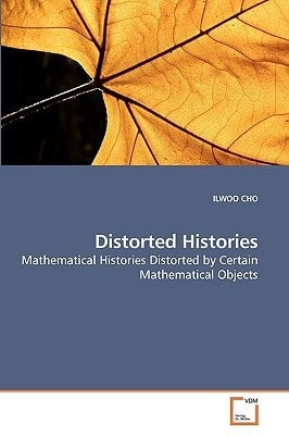Distorted Histories: Mathematical Histories Distorted by Certain Mathematical Objects
