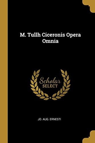M. Tullh Ciceronis Opera Omnia